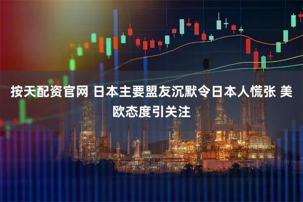 按天配资官网 日本主要盟友沉默令日本人慌张 美欧态度引关注